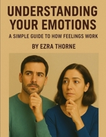 Understanding Your Emotions: A Simple Guide to How Feelings Work (Everyday Wellness) B0FB98TD3P Book Cover