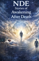 NDE Stories of Awakening After Death: True Near-Death Experiences of Consciousness Beyond the Body—Moments of Clarity, Inner Transformation, and the Realization of What Remains After Life Ends B0GX9JRF5H Book Cover