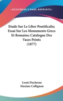 Etude Sur Le Liber Pontificalis; Essai Sur Les Monuments Grecs Et Romains; Catalogue Des Vases Peints (1877) 1120520479 Book Cover