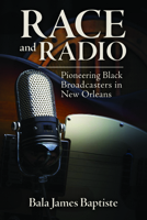 Race and Radio: Pioneering Black Broadcasters in New Orleans 1496822072 Book Cover