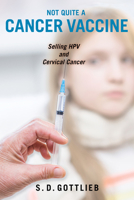 Not Quite a Cancer Vaccine: Selling HPV and Cervical Cancer 0813587778 Book Cover