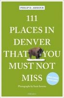 111 Places in Denver That You Must Not Miss 3740812206 Book Cover