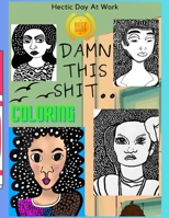 Damn This Shit - Adult Coloring Book- Hilarious, Funny Women - Hectic Day B0C4MZFLQY Book Cover