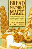 The Bread Machine Magic: 139 Exciting New Recipes Created Especially for Use in All Types of Bread Machines 0312069146 Book Cover