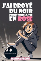 J'ai broyé du Noir pour voir la vie en Rose: Apprendre à calmer son anxiété pour mieux vivre l'instant et bâtir l'avenir. (French Edition) 2959853253 Book Cover