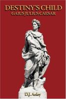 Destiny's Child - Gaius Julius Caesar 1845492005 Book Cover