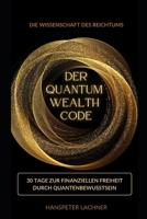 DER QUANTUM WEALTH CODE: 30 Tage zur finanziellen Freiheit durch Quantenbewusstsein ("MANIFESTATION MASTERY: Das komplette 60-Tage System") (German Edition) B0FR1H21NV Book Cover