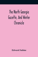 The North Georgia Gazette, and Winter Chronicle (Classic Reprint) 9354418643 Book Cover