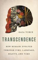 Transcendence: How Humans Evolved through Fire, Language, Beauty, and Time 0465094902 Book Cover