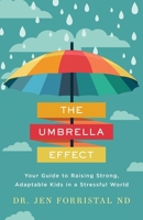 The Umbrella Effect: Your Guide to Raising Strong, Adaptable Kids in a Stressful World 1544533705 Book Cover