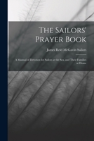 The Sailors' Prayer Book: A Manual of Devotion for Sailors at the Sea, and Their Families at Home 1015862535 Book Cover