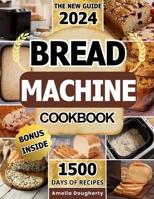 Bread Machine Cookbook: Bread Making Made Easy: A Step-by-Step Guide for the Modern Home Chef B0CQFYML2H Book Cover