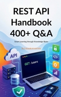 REST API Handbook 400+ Q&A: Smart Learning through Knowledge Bytes B0H2DH3TKJ Book Cover