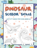 Dinosaur Scissor Skills Activity Book for Kids Ages 3-5: Perfect Activity Book To Practice Scissor Skills For Kindergarten And Preschool Kids. Great F B0916V64NV Book Cover