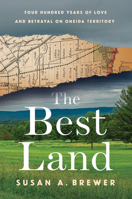 The Best Land: Four Hundred Years of Love and Betrayal on Oneida Territory 0801452597 Book Cover