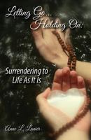 Letting Go...Holding On: Surrendering to Life As It Is 0692166645 Book Cover