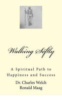 Walking Softly: A Spiritual Path to Happiness and Success 1977711146 Book Cover