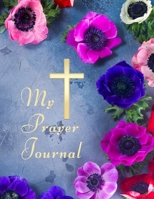 My Prayer Journal : Prayer Journal for Women. 90 Days of Prayer, Praise and Connection with God (126 Pages, 8. 5 X 11 Inches) 1650135602 Book Cover