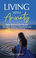 Living With Anxiety: Daily Tools to Calm Racing Thoughts, Reduce Overwhelm and Reclaim Inner Peace 1764089278 Book Cover