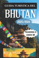 GUIDA TURISTICA DEL BHUTAN 2025-2026: Scopri il cuore dell'Himalaya: esplora festival, natura e tradizioni senza tempo (Italian Edition) B0FM4CW4NF Book Cover
