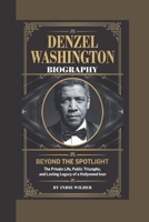 DENZEL WASHINGTON BIOGRAPHY: Beyond the Spotlight The Private Life, Public Triumphs, and Lasting Legacy of a Hollywood Icon B0DYDNYV6T Book Cover