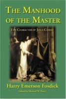 The Manhood of the Master: The Character of Jesus 1587420171 Book Cover