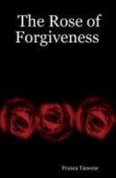The Rose of Forgiveness 1411666054 Book Cover