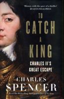 To Catch a King: Charles II's Great Escape 0008225583 Book Cover