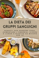 La Dieta dei Gruppi Sanguigni: Segreti per Perdere Peso, Aumentare l'Energia, Vivere a Lungo e Ricette su Misura per Te B0DJ6KYB9S Book Cover