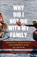Why Did I Not Die with My Family?: Survival in Europe's War on Refugees 1685901816 Book Cover