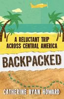 Backpacked: A Reluctant Trip Across Central America 1463623852 Book Cover