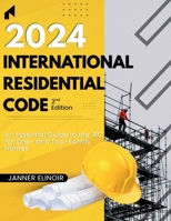 2024 International Residential Code (2nd Edition): An Essential Guide to the IRC for One- and Two-Family Homes B0GYPXLLFH Book Cover