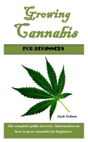 GROWING CANNABIS FOR BEGINNERS: The complete guide on every information on how to grow cannabis for beginners B08J1WLXH8 Book Cover