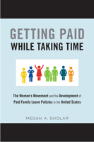 Getting Paid While Taking Time: The Women's Movement and the Development of Paid Family Leave Policies in the United States: The Women's Movement and the Development of Paid Family Leave Policies in t 1439912955 Book Cover