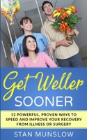 Get Weller Sooner: 12 Powerful, Proven Ways to Speed Your Recovery from Illness or Surgery 169078671X Book Cover