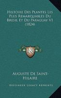Histoire Des Plantes Les Plus Remarquables Du Bresil Et Du Paraguay V1 (1824) 1120506638 Book Cover