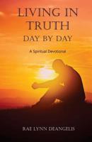 Living in Truth Day by Day: A Spiritual Devotional 0988503611 Book Cover