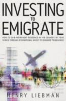 Invest To Emigrate: how To Gain Permanent Residence In The Country Of Your Choice Through International Invest To Emigrate Programmes 1857039947 Book Cover