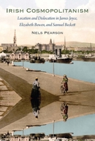 Irish Cosmopolitanism: Location and Dislocation in James Joyce, Elizabeth Bowen, and Samuel Beckett 081305463X Book Cover