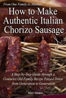 How to Make Authentic Italian Chorizo Sausage: A Step-by-Step Guide through a Centuries Old Family Recipe Passed down from Generation to Generation 1494823772 Book Cover