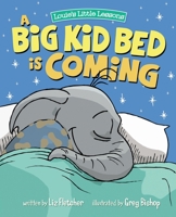 A Big Kid Bed is Coming: How to Transition and Keep Your Toddler in Their Bed 0998193607 Book Cover