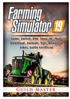 Farming Simulator 19 Game, Switch, PS4, Xbox, PC, Mods, Download, Animals, Tips, Download, Jokes, Guide Unofficial 0359797768 Book Cover