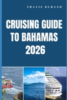 CRUISING GUIDE TO BAHAMAS 2026: Discover Secluded Anchorages, Scenic Routes, and Island Secrets Across the Bahamas B0GWZRFG5H Book Cover