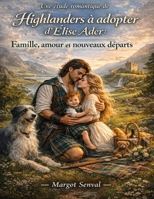 Une étude romantique de Highlanders à adopter d’Élise Ader: Famille, amour et nouveaux départs (French Edition) B0GY5BTDZ3 Book Cover