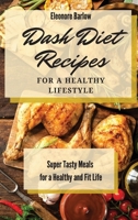Dash Diet Recipes For a Healthy Lifestyle: Super Tasty Meals for a Healthy and Fit Life 1801904839 Book Cover