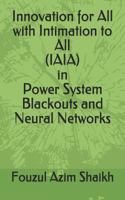 Innovation for All with Intimation to All (IAIA) in Power System Blackouts and Neural Networks 1724007297 Book Cover