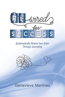 Wired For Success: Rewire Your Brain Through Journaling B0F66PCGTG Book Cover