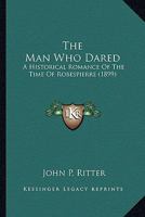 The Man Who Dared: A Historical Romance Of The Time Of Robespierre 0548664153 Book Cover