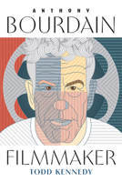 Anthony Bourdain, Filmmaker (Contemporary Approaches to Film and Media Studies) 0814352928 Book Cover