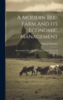 A Modern Bee-farm And Its Economic Management: Showing How Bees May Be Cultivated As A Means Of Livelihood 1019443200 Book Cover